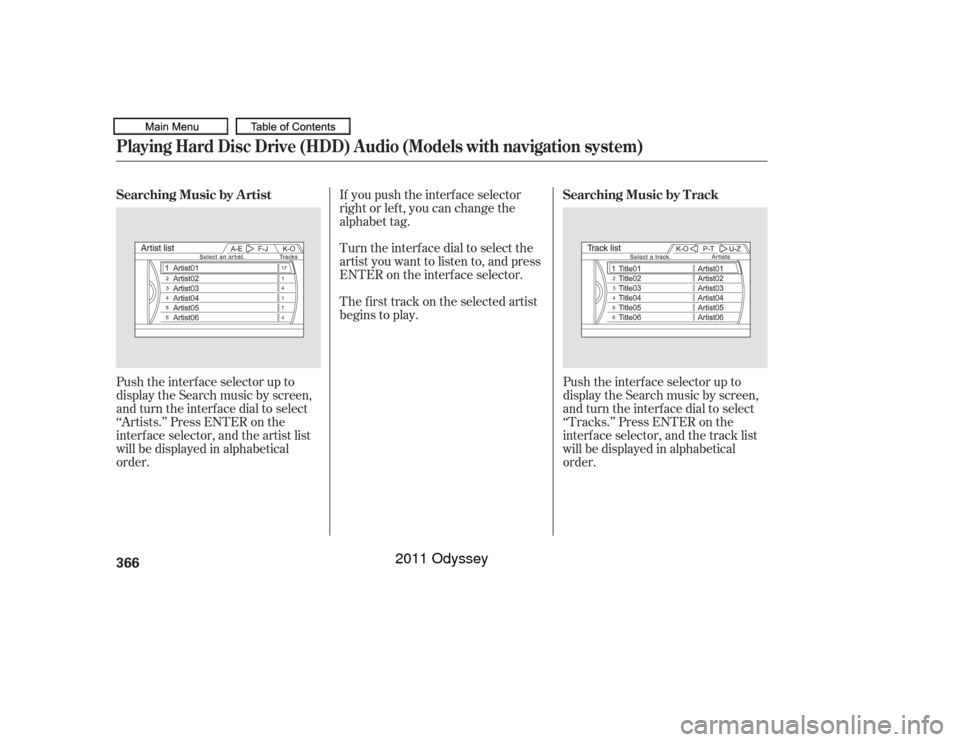HONDA ODYSSEY 2011 RB3-RB4 / 4.G Owners Manual Push the interf ace selector up to
display the Search music by screen,
and turn the interf ace dial to select
‘‘Artists.’’ Press ENTER on the
interface selector, and the artist list
will be di