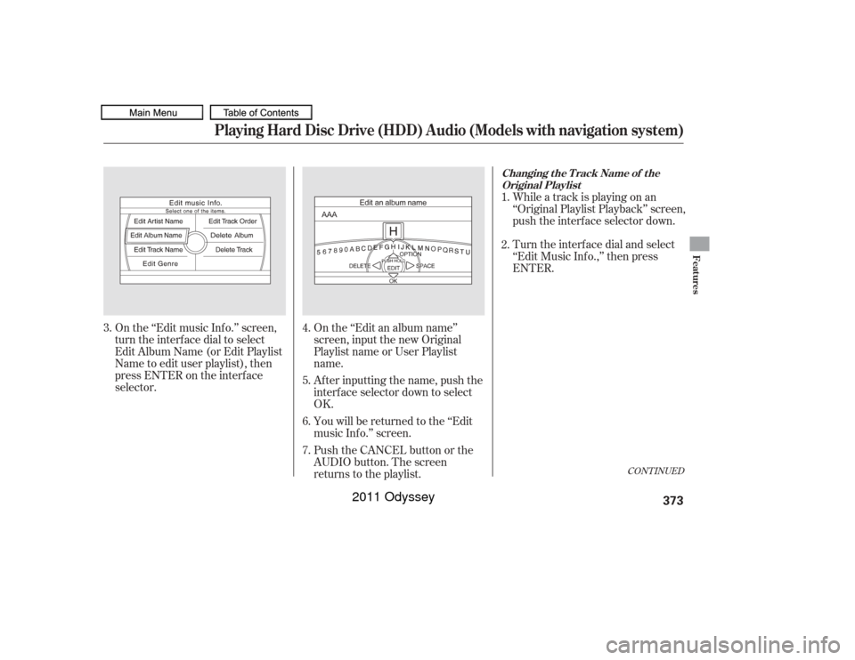 HONDA ODYSSEY 2011 RB3-RB4 / 4.G Owners Manual On the ‘‘Edit music Inf o.’’ screen,
turn the interface dial to select
Edit Album Name (or Edit Playlist
Name to edit user playlist), then
press ENTER on the interf ace
selector.On the ‘‘E