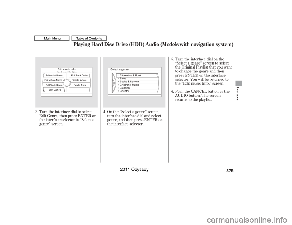 HONDA ODYSSEY 2011 RB3-RB4 / 4.G Owners Manual Turn the interf ace dial to select
Edit Genre, then press ENTER on
the interf ace selector in ‘‘Select a
genre’’ screen.On the ‘‘Select a genre’’ screen,
turn the interf ace dial and s