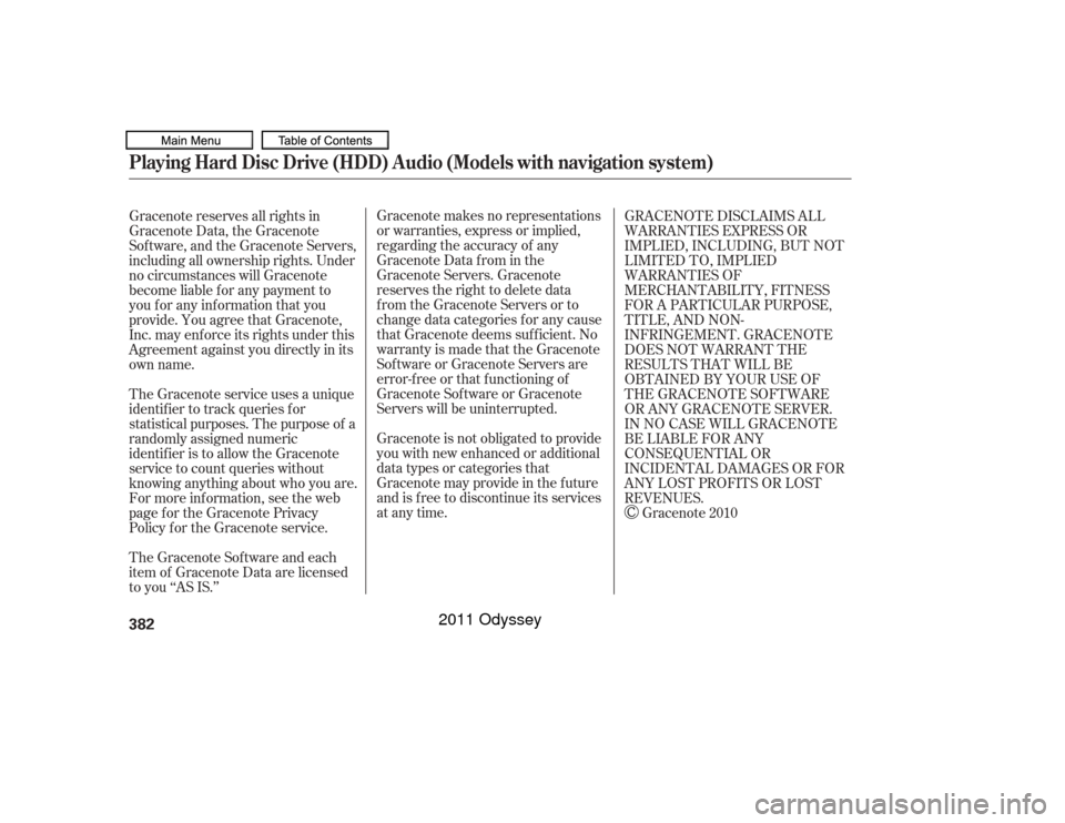 HONDA ODYSSEY 2011 RB3-RB4 / 4.G Owners Manual Gracenote makes no representations
or warranties, express or implied,
regarding the accuracy of any
Gracenote Data from in the
Gracenote Servers. Gracenote
reserves the right to delete data
from the G