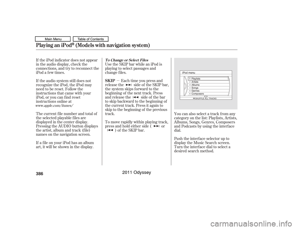 HONDA ODYSSEY 2011 RB3-RB4 / 4.G Owners Manual µEach time you press and
releasethe sideof theSKIPbar,
the system skips forward to the
beginning of the next track. Press
and release the side of the bar
to skip backward to the beginning of
the cur HONDA ODYSSEY 2011 RB3-RB4 / 4.G Owners Manual µEach time you press and
releasethe sideof theSKIPbar,
the system skips forward to the
beginning of the next track. Press
and release the side of the bar
to skip backward to the beginning of
the cur