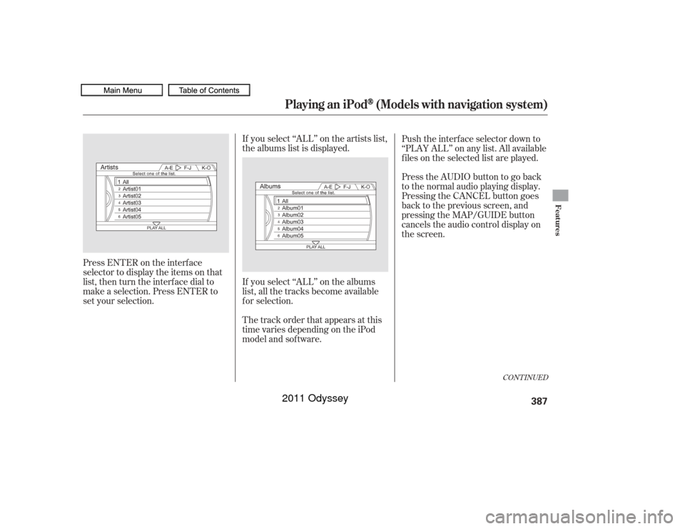 HONDA ODYSSEY 2011 RB3-RB4 / 4.G Owners Manual If you select ‘‘ALL’’ on the artists list,
the albums list is displayed.
If you select ‘‘ALL’’ on the albums
list, all the tracks become available
f or selection.
The track order that 