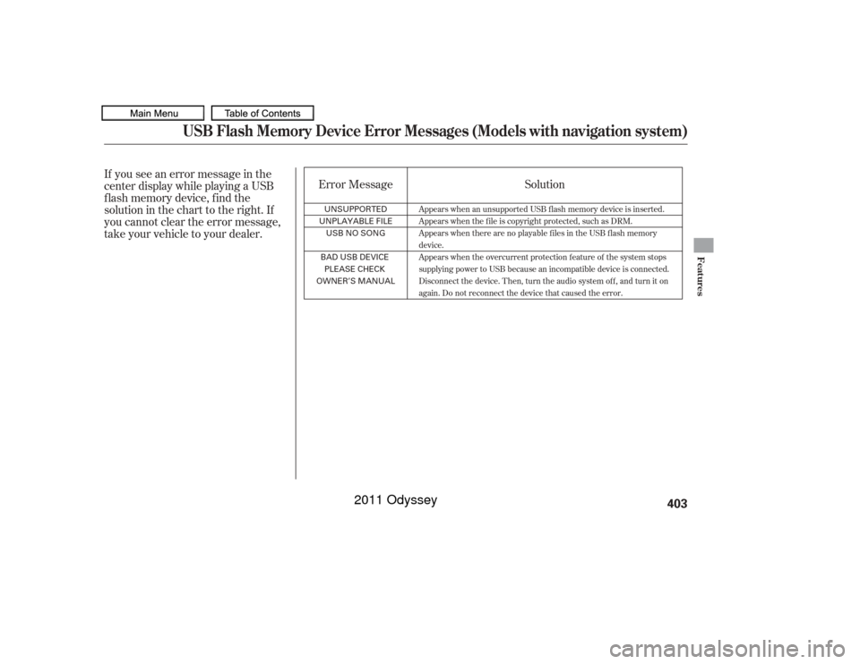 HONDA ODYSSEY 2011 RB3-RB4 / 4.G Owners Manual If you see an error message in the
center display while playing a USB
f lash memory device, f ind the
solution in the chart to the right. If
you cannot clear the error message,
take your vehicle to yo