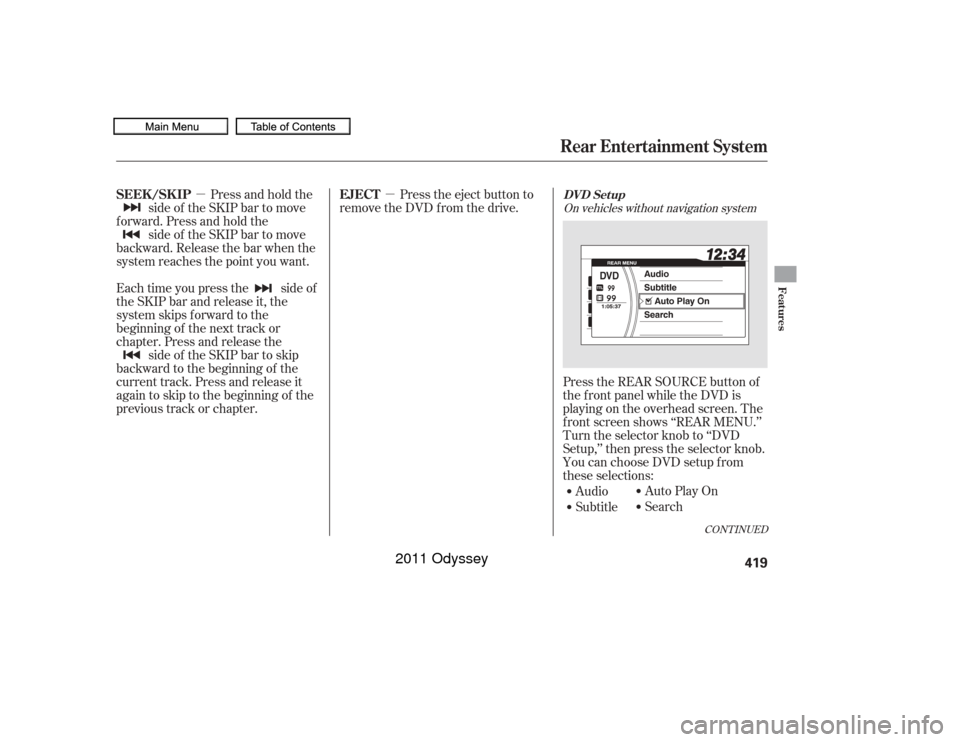 HONDA ODYSSEY 2011 RB3-RB4 / 4.G Owners Manual µ
µ Press the eject button to
remove the DVD from the drive.
Pressandholdthe
side of the SKIP bar to move
f orward. Press and hold the side of the SKIP bar to move
backward. Release the bar when t