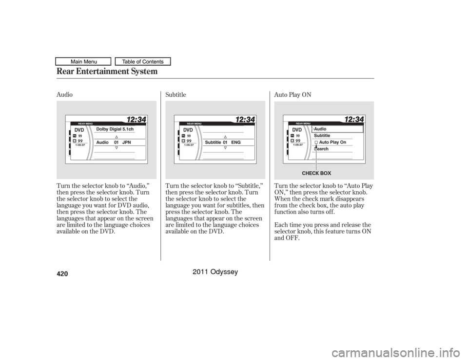 HONDA ODYSSEY 2011 RB3-RB4 / 4.G Owners Manual Audio
Turn the selector knob to ‘‘Audio,’’
then press the selector knob. Turn
the selector knob to select the
language you want f or DVD audio,
then press the selector knob. The
languages that