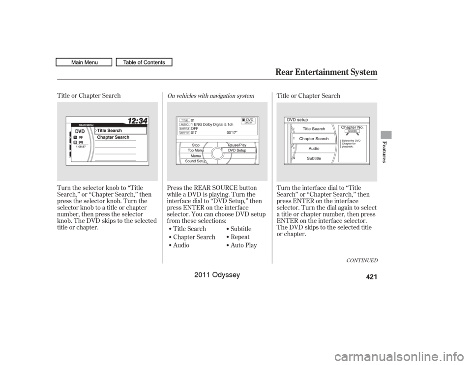 HONDA ODYSSEY 2011 RB3-RB4 / 4.G Owners Manual Title or Chapter Search
Turn the selector knob to ‘‘Title
Search,’’ or ‘‘Chapter Search,’’ then
press the selector knob. Turn the
selector knob to a title or chapter
number, then press