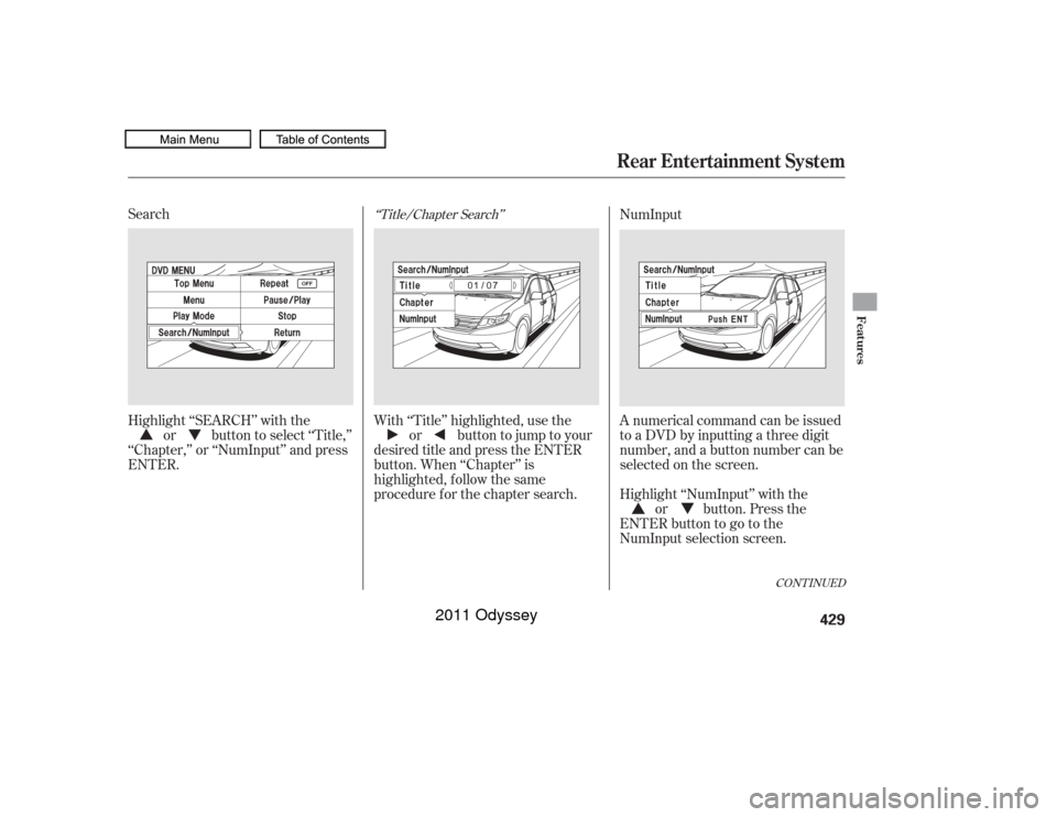 HONDA ODYSSEY 2011 RB3-RB4 / 4.G Owners Manual Search
Highlight ‘‘SEARCH’’ with theor button to select ‘‘Title,’’
‘‘Chapter,’’ or ‘‘NumInput’’ and press
ENTER. With ‘‘Title’’ highlighted, use the
or buttonto