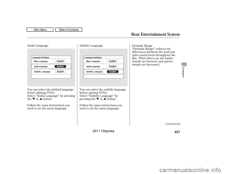 HONDA ODYSSEY 2011 RB3-RB4 / 4.G Owners Manual ÝÛÝÛ
Audio Language
Subtitle Language
You can select the dubbed language
bef ore playing DVDs.
Select ‘‘Audio Language’’ by pressing
the or button.
Follow the same instructions you
use