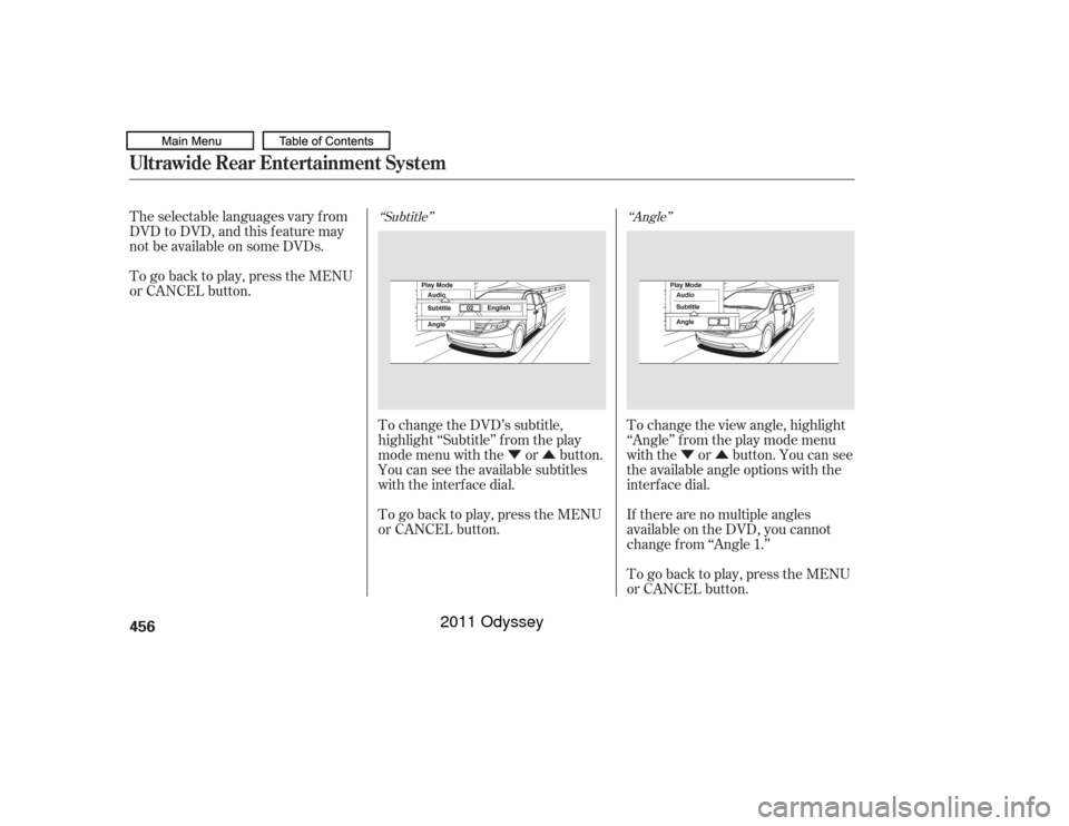 HONDA ODYSSEY 2011 RB3-RB4 / 4.G Owners Manual ÝÛÝÛ
‘‘Subtitle’’ ‘‘Angle’’
The selectable languages vary f rom
DVD to DVD, and this f eature may
notbeavailableonsomeDVDs.
To go back to play, press the MENU
or CANCEL button.