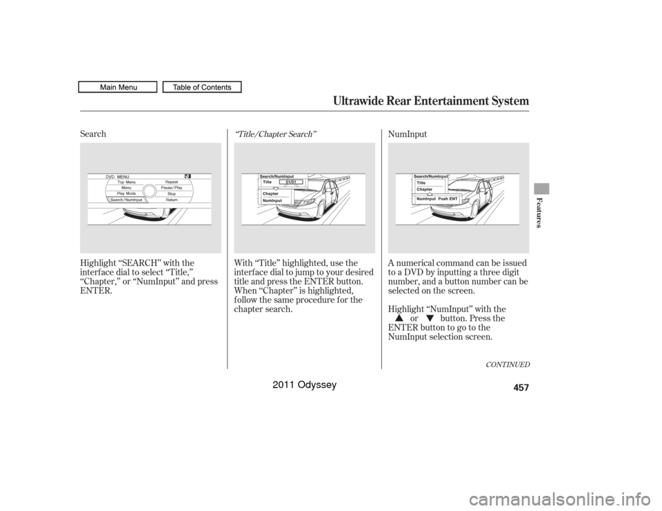 HONDA ODYSSEY 2011 RB3-RB4 / 4.G Owners Manual Search
Highlight ‘‘SEARCH’’ with the
interf ace dial to select ‘‘Title,’’
‘‘Chapter,’’ or ‘‘NumInput’’ and press
ENTER.With ‘‘Title’’ highlighted, use the
inter