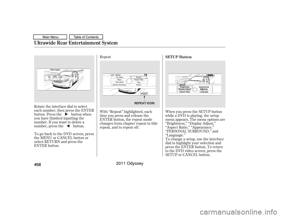 HONDA ODYSSEY 2011 RB3-RB4 / 4.G Owners Manual Repeat
Rotate the interface dial to select
each number, then press the ENTER
button. Press the button when
you have finished inputting the
number. If you want to delete a
number, press the button.
To 