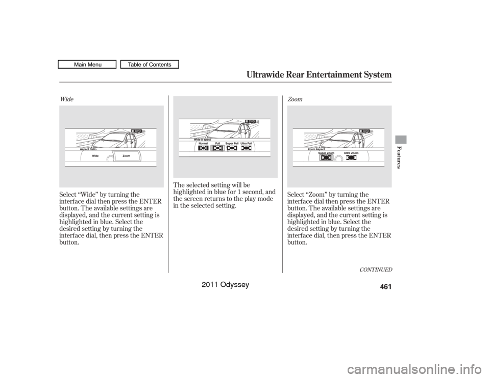 HONDA ODYSSEY 2011 RB3-RB4 / 4.G Owners Manual Select ‘‘Wide’’ by turning the
interf ace dial then press the ENTER
button. The available settings are
displayed, and the current setting is
highlighted in blue. Select the
desired setting by 