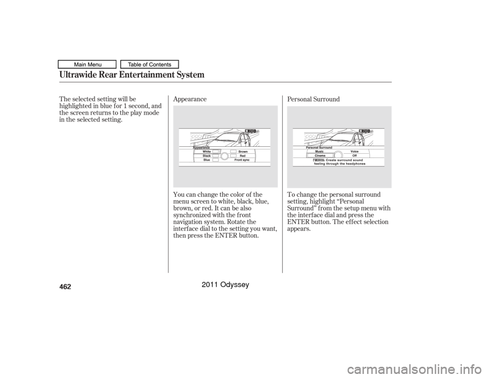 HONDA ODYSSEY 2011 RB3-RB4 / 4.G Owners Manual The selected setting will be
highlighted in blue f or 1 second, and
the screen returns to the play mode
in the selected setting.Appearance
You can change the color of the
menu screen to white, black, 