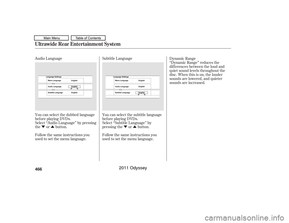HONDA ODYSSEY 2011 RB3-RB4 / 4.G Owners Manual ÝÛÝÛ
Audio Language
You can select the dubbed language
bef ore playing DVDs.
Select ‘‘Audio Language’’ by pressing
the or button.
Follow the same instructions you
used to set the menu 
