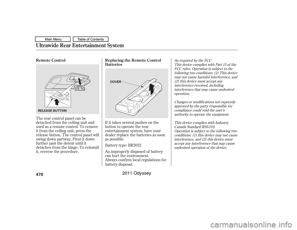 HONDA ODYSSEY 2011 RB3-RB4 / 4.G Owners Manual If it takes several pushes on the
button to operate the rear
entertainment system, have your
dealer replace the batteries as soon
as possible.
The rear control panel can be
detached f rom the ceiling 