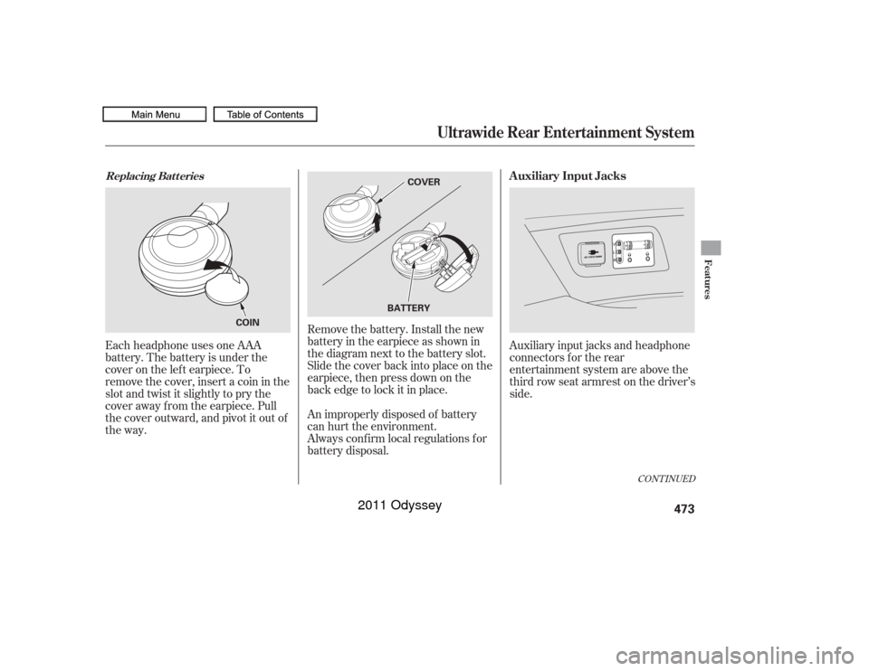 HONDA ODYSSEY 2011 RB3-RB4 / 4.G Owners Manual Remove the battery. Install the new
battery in the earpiece as shown in
the diagram next to the battery slot.
Slide the cover back into place on the
earpiece, then press down on the
back edge to lock 