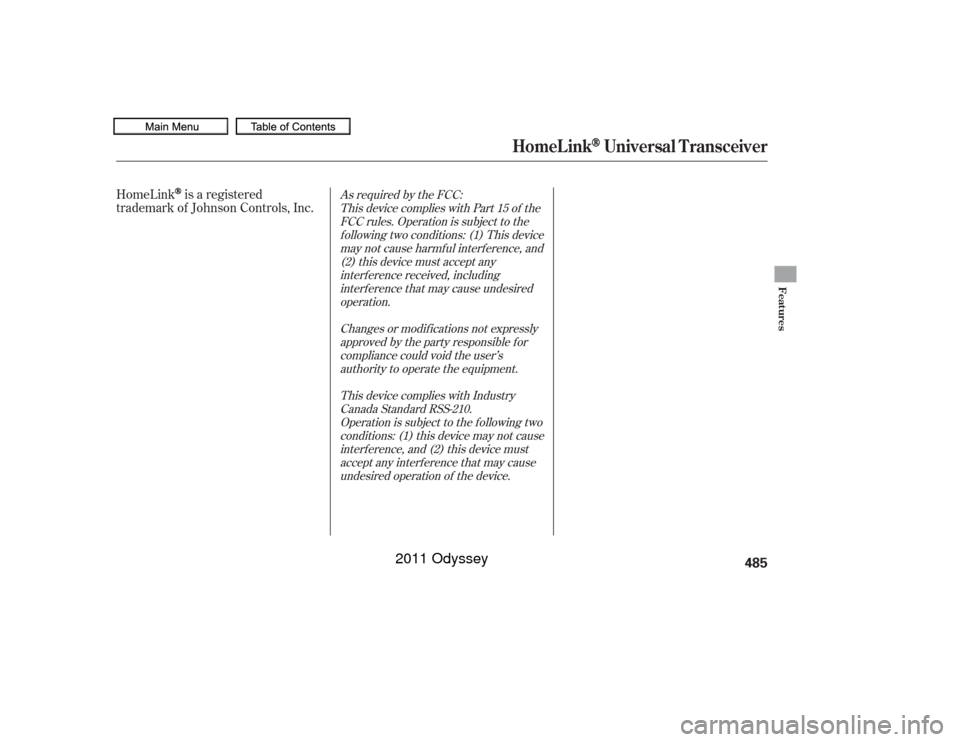 HONDA ODYSSEY 2011 RB3-RB4 / 4.G Owners Manual As required by the FCC:This device complies with Part 15 of theFCC rules. Operation is subject to thef ollowing two conditions: (1) This devicemay not cause harmf ul interf erence, and(2) this device 