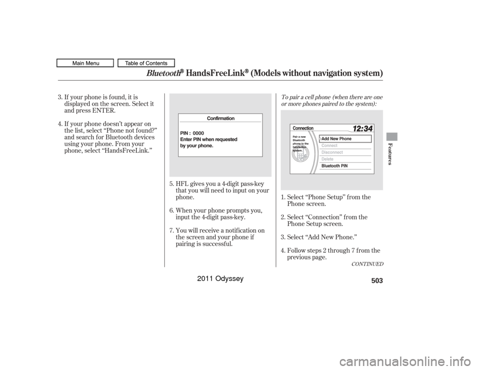 HONDA ODYSSEY 2011 RB3-RB4 / 4.G Owners Manual CONT INUED
Follow steps 2 through 7 f rom the
previous page. Select ‘‘Add New Phone.’’
Select ‘‘Connection’’ f rom the
Phone Setup screen. Select ‘‘Phone Setup’’ f rom the
Phon