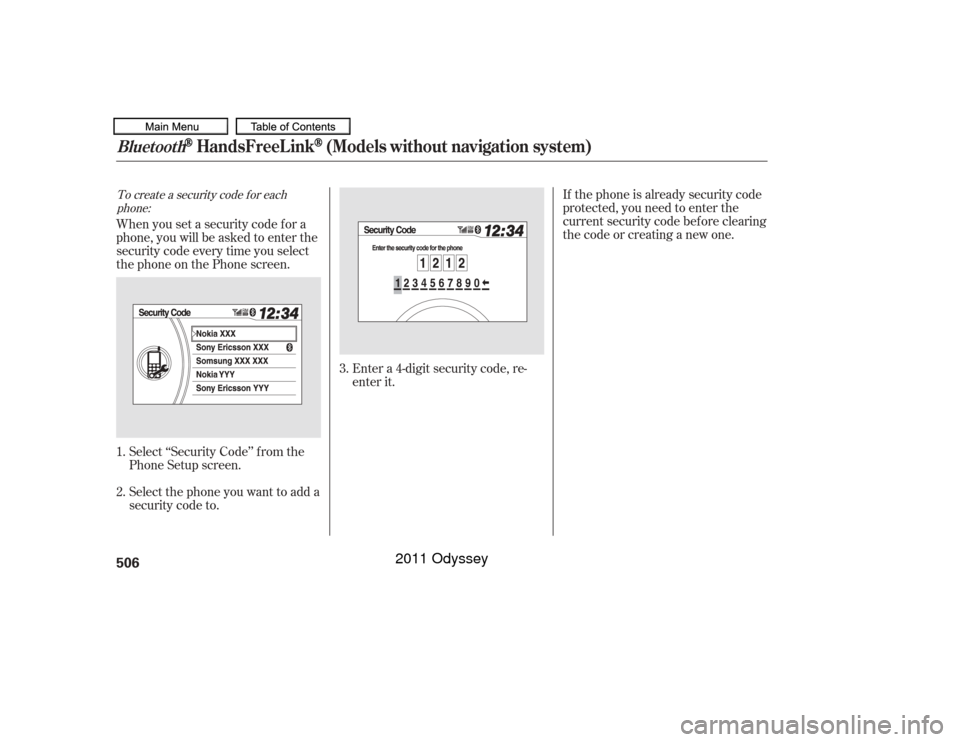 HONDA ODYSSEY 2011 RB3-RB4 / 4.G Owners Manual To create a security code f or eachphone:
If thephoneisalreadysecuritycode
protected, you need to enter the
current security code bef ore clearing
thecodeorcreatinganewone.
When you set a security cod