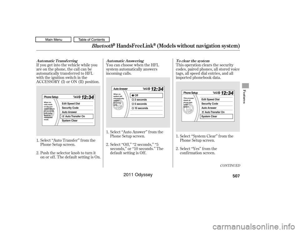 HONDA ODYSSEY 2011 RB3-RB4 / 4.G Owners Manual If you get into the vehicle while you
are on the phone, the call can be
automatically transferred to HFL
with the ignition switch in the
ACCESSORY (I) or ON (II) position.YoucanchoosewhentheHFL
system