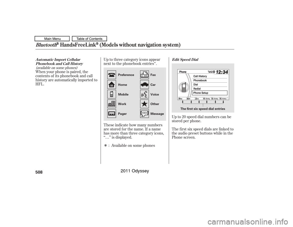 HONDA ODYSSEY 2011 RB3-RB4 / 4.G Owners Manual Î
Î Up to three category icons appear
next to the phonebook entries .
These indicate how many numbers
are stored f or the name. If a name
has more than three category icons,
‘‘…’’ is dis