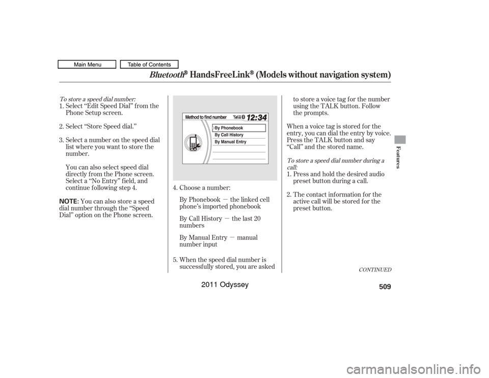 HONDA ODYSSEY 2011 RB3-RB4 / 4.G Owners Manual µµ µ
To store a speed dial number:
To store a speed dial number during acall:
Select ‘‘Edit Speed Dial’’ f rom the
Phone Setup screen.
Select a number on the speed dial
listwhereyouwantt
