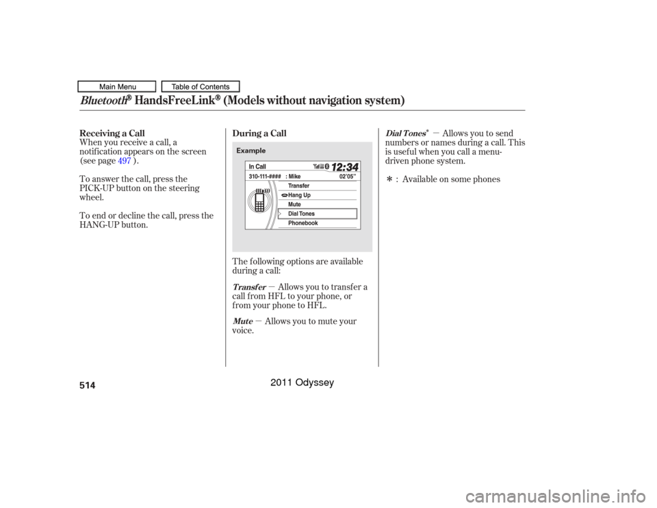 HONDA ODYSSEY 2011 RB3-RB4 / 4.G Owners Manual µ
µ µ
Î
Î
The f ollowing options are available
during a call:
When you receive a call, a
notif ication appears on the screen
(see page ).
To answer the call, press the
PICK-UPbuttononthestee