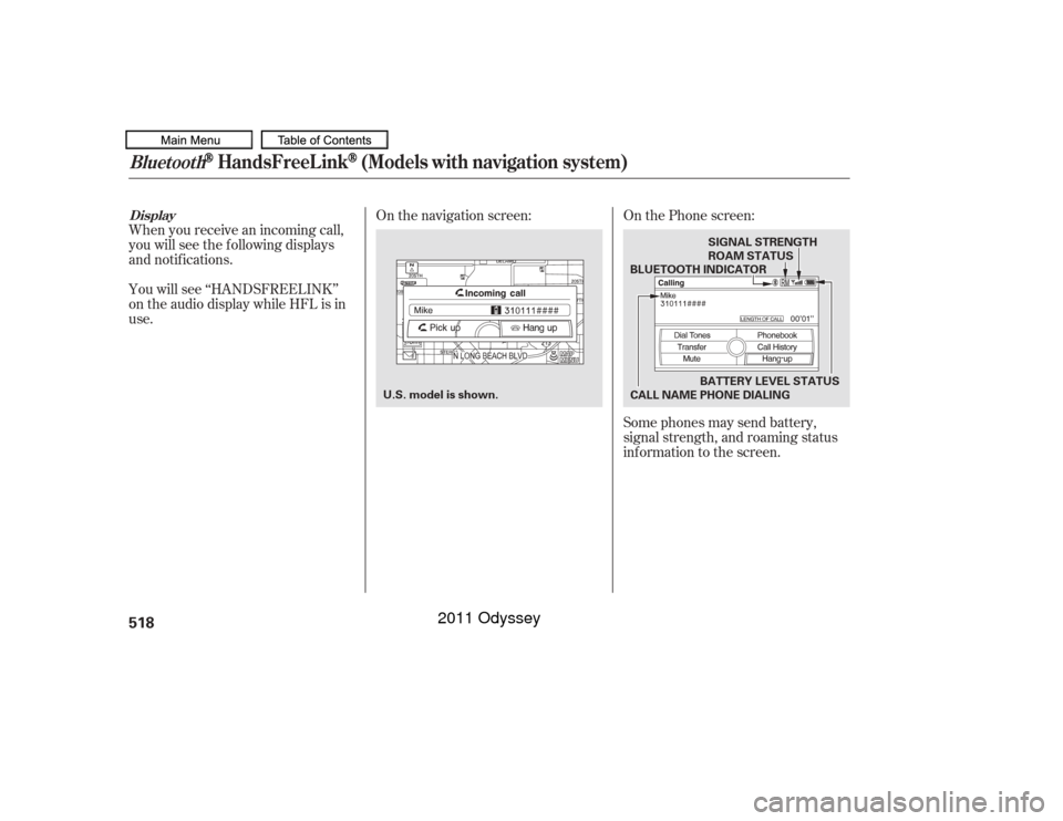 HONDA ODYSSEY 2011 RB3-RB4 / 4.G Owners Manual When you receive an incoming call,
you will see the f ollowing displays
and notif ications.
You will see ‘‘HANDSFREELINK’’
on the audio display while HFL is in
use.Some phones may send battery