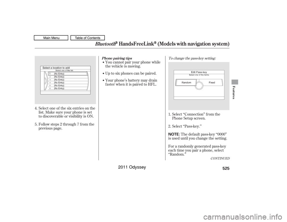HONDA ODYSSEY 2011 RB3-RB4 / 4.G Owners Manual CONT INUED
To change the pass-key setting:
Select ‘‘Connection’’ f rom the
Phone Setup screen.
Select ‘‘Pass-key.’’The def ault pass-key ‘‘0000’’
is used until you change the s