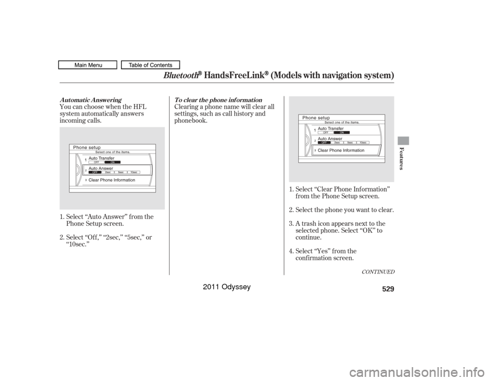 HONDA ODYSSEY 2011 RB3-RB4 / 4.G Owners Manual YoucanchoosewhentheHFL
system automatically answers
incoming calls.Select ‘‘Auto Answer’’ f rom the
Phone Setup screen.
Select ‘‘Of f ,’’ ‘‘2sec,’’ ‘‘5sec,’’ or
‘‘1