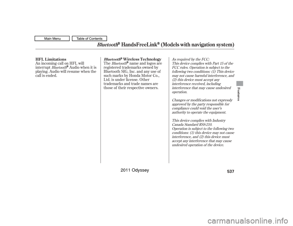 HONDA ODYSSEY 2011 RB3-RB4 / 4.G Owners Manual As required by the FCC:This device complies with Part 15 of theFCC rules. Operation is subject to thef ollowing two conditions: (1) This devicemay not cause harmf ul interf erence, and(2) this device 