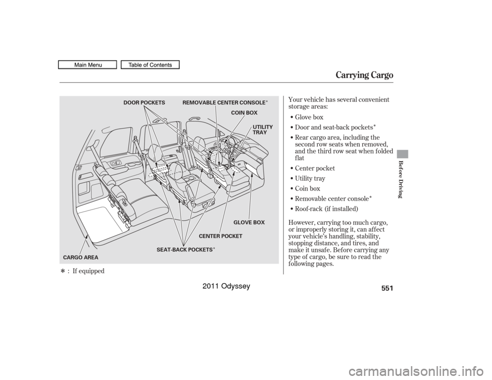HONDA ODYSSEY 2011 RB3-RB4 / 4.G Owners Manual Î
Î
Î
Î Î
Your vehicle has several convenient
storage areas:
Glove box
Door and seat-back pockets
Rear cargo area, including the
second row seats when removed,
andthethirdrowseatwhenfolded
f