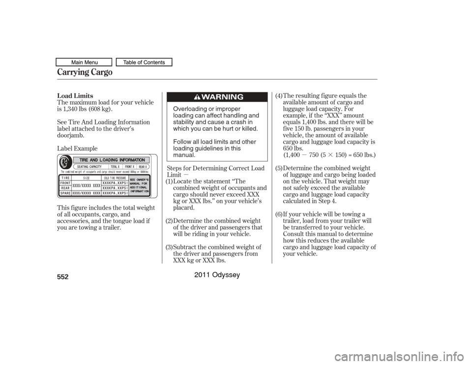 HONDA ODYSSEY 2011 RB3-RB4 / 4.G Owners Manual µ·
µ The resulting f igure equals the
available amount of cargo and
luggage load capacity. For
example, if the ‘‘XXX’’ amount
equals 1,400 lbs. and there will be
f ive 150 lb. passengers