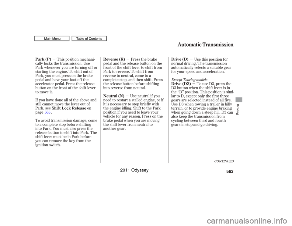 HONDA ODYSSEY 2011 RB3-RB4 / 4.G Owners Manual µµ
µµ
µ
CONT INUED
If you have done all of the above and
still cannot move the lever out of
Park, seeon
page .
To avoid transmission damage, come
to a complete stop bef ore shif ting
into Pa