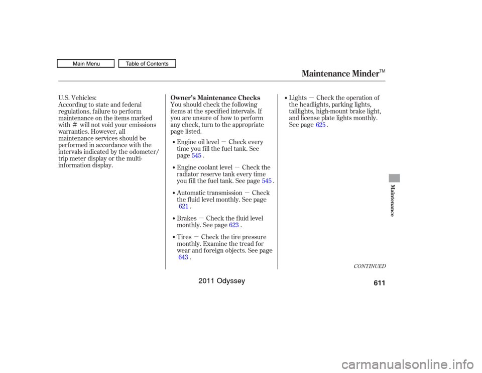 HONDA ODYSSEY 2011 RB3-RB4 / 4.G Owners Manual µ
µ
µ
µ
µ
µ
Ì
U.S. Vehicles:
Youshouldcheckthefollowing
items at the specif ied intervals. If
you are unsure of how to perf orm
any check, turn to the appropriate
page listed. Lights Che HONDA ODYSSEY 2011 RB3-RB4 / 4.G Owners Manual µ
µ
µ
µ
µ
µ
Ì
U.S. Vehicles:
Youshouldcheckthefollowing
items at the specif ied intervals. If
you are unsure of how to perf orm
any check, turn to the appropriate
page listed. Lights Che