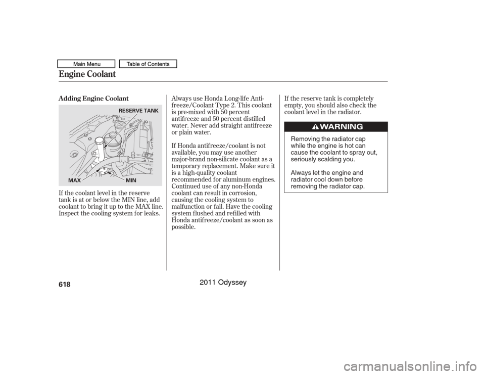 HONDA ODYSSEY 2011 RB3-RB4 / 4.G Owners Manual If Honda antif reeze/coolant is not
available, you may use another
major-brand non-silicate coolant as a
temporaryreplacement.Makesureit
is a high-quality coolant
recommended f or aluminum engines.
Co HONDA ODYSSEY 2011 RB3-RB4 / 4.G Owners Manual If Honda antif reeze/coolant is not
available, you may use another
major-brand non-silicate coolant as a
temporaryreplacement.Makesureit
is a high-quality coolant
recommended f or aluminum engines.
Co