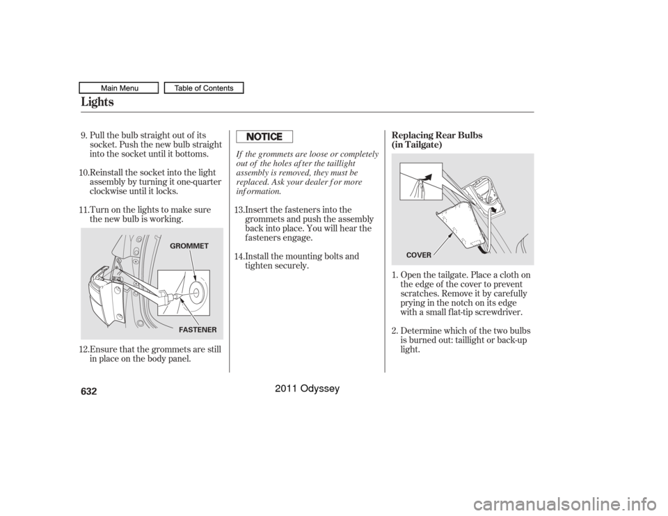 HONDA ODYSSEY 2011 RB3-RB4 / 4.G Owners Manual Pull the bulb straight out of its
socket. Push the new bulb straight
into the socket until it bottoms.
Reinstall the socket into the light
assembly by turning it one-quarter
clockwise until it locks.
