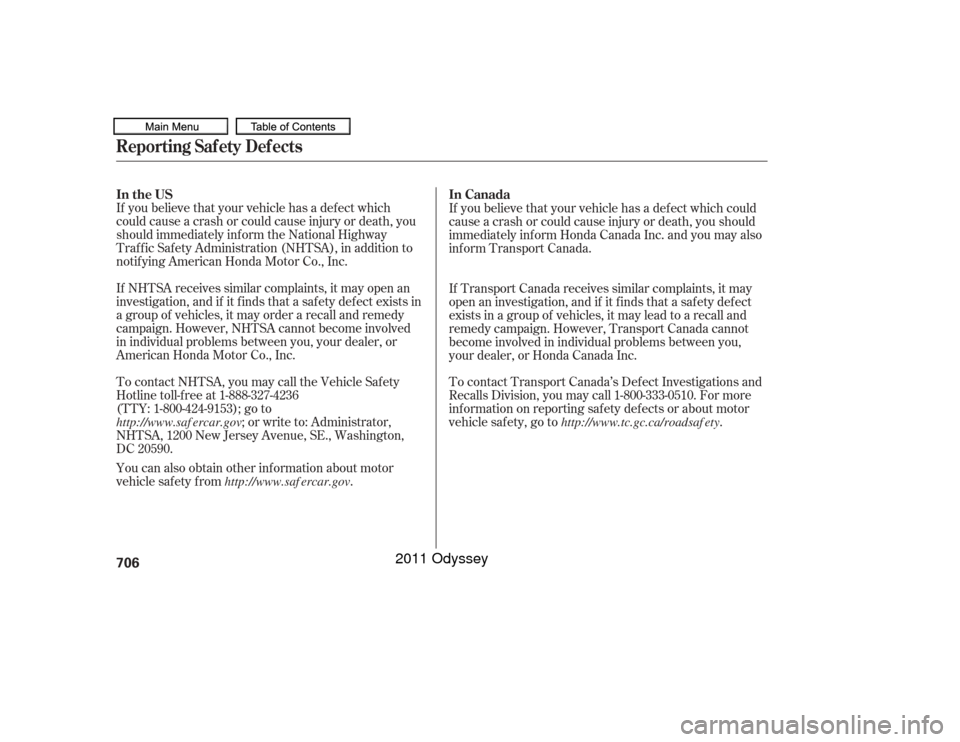 HONDA ODYSSEY 2011 RB3-RB4 / 4.G Owners Manual If you believe that your vehicle has a def ect which
could cause a crash or could cause injury or death, you
should immediately inf orm the National Highway
Traf f ic Saf ety Administration (NHTSA), i