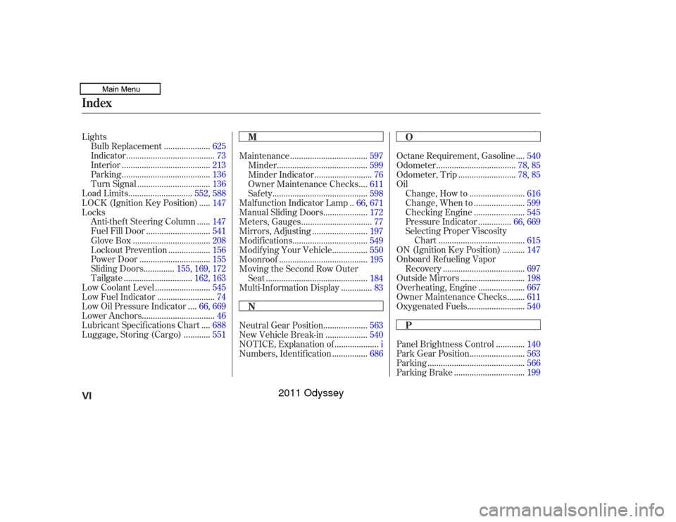 HONDA ODYSSEY 2011 RB3-RB4 / 4.G Owners Manual Lights....................
Bulb Replacement .625
.......................................
Indicator .73
.......................................
Interior .213
.......................................
Par
