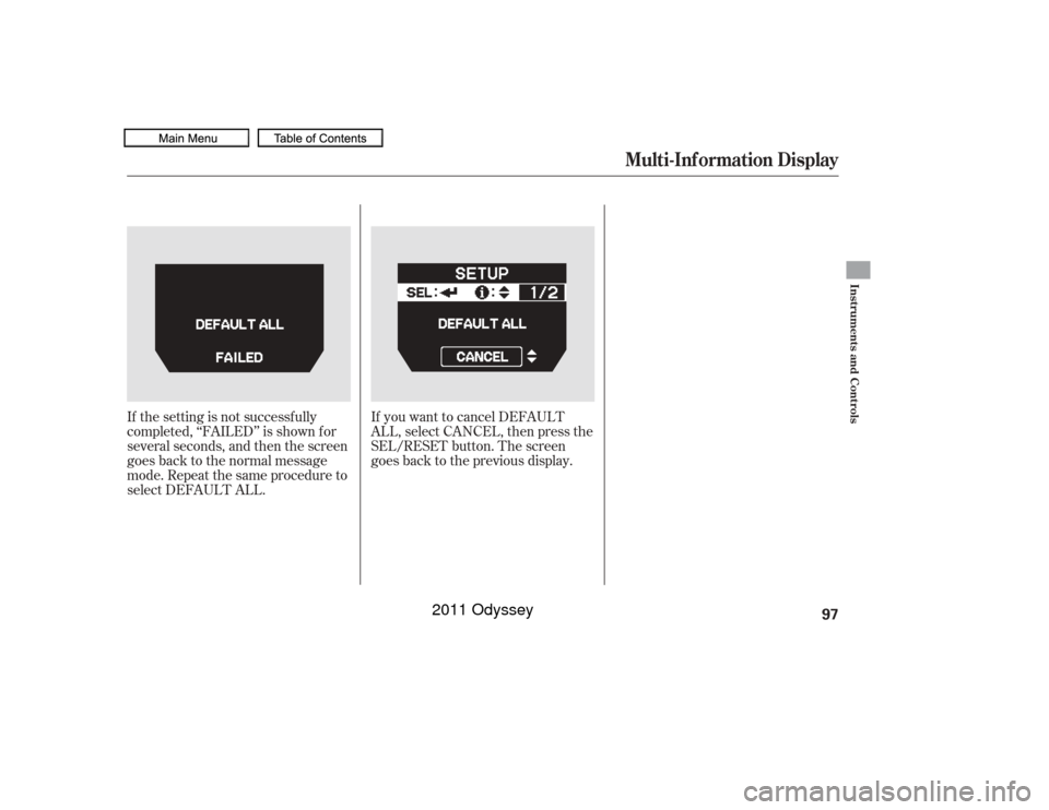 HONDA ODYSSEY 2011 RB3-RB4 / 4.G Owners Manual If the setting is not successf ully
completed, ‘‘FAILED’’ is shown f or
several seconds, and then the screen
goes back to the normal message
mode. Repeat the same procedure to
select DEFAULT A