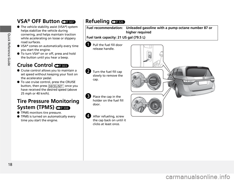 HONDA ODYSSEY 2012 RB3-RB4 / 4.G Owners Manual 18Quick Reference Guide
VSA
® OFF Button
(P307)
●The vehicle stability assist (VSA
®) system
helps stabilize the vehicle during
cornering, and helps maintain traction
while accelerating on loo HONDA ODYSSEY 2012 RB3-RB4 / 4.G Owners Manual 18Quick Reference Guide
VSA
® OFF Button
(P307)
●The vehicle stability assist (VSA
®) system
helps stabilize the vehicle during
cornering, and helps maintain traction
while accelerating on loo