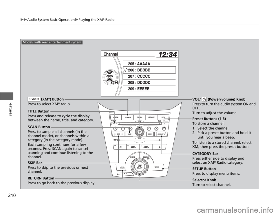 HONDA ODYSSEY 2012 RB3-RB4 / 4.G Owners Manual 210
uuAudio System Basic OperationuPlaying the XM
® Radio
Features
SCAN Button
Press to sample all channels (in the 
channel mode), or channels within a 
category (in the category mode). 
Each sampli