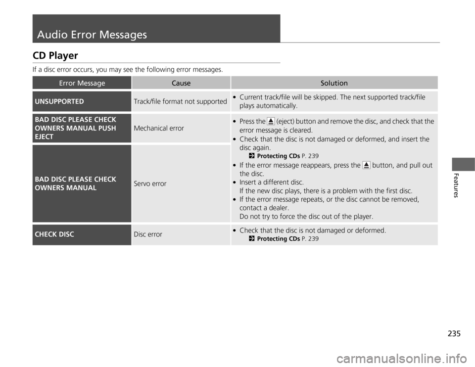 HONDA ODYSSEY 2012 RB3-RB4 / 4.G Owners Manual 235
Features
Audio Error MessagesCD PlayerIf a disc error occurs, you may see the following error messages.
Error Message
Cause
Solution
UNSUPPORTED
Track/file format not supported
●
Current track/f