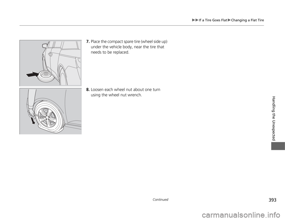 HONDA ODYSSEY 2012 RB3-RB4 / 4.G Owners Manual 393
uuIf a Tire Goes FlatuChanging a Flat Tire
Continued
Handling the Unexpected
7.Place the compact spare tire (wheel side up) 
under the vehicle body, near the tire that 
needs to be replaced.
8.Loo