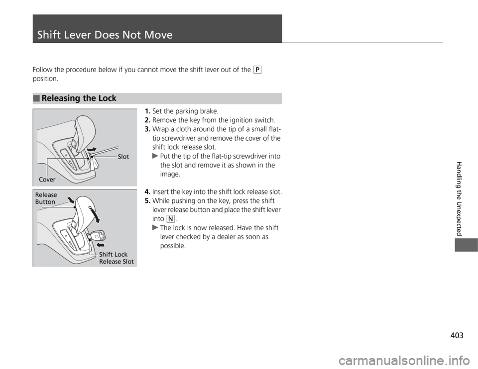 HONDA ODYSSEY 2012 RB3-RB4 / 4.G Owners Manual 403
Handling the Unexpected
Shift Lever Does Not MoveFollow the procedure below if you cannot move the shift lever out of the 
(P
 
position.
1.Set the parking brake.
2.Remove the key from the ignitio