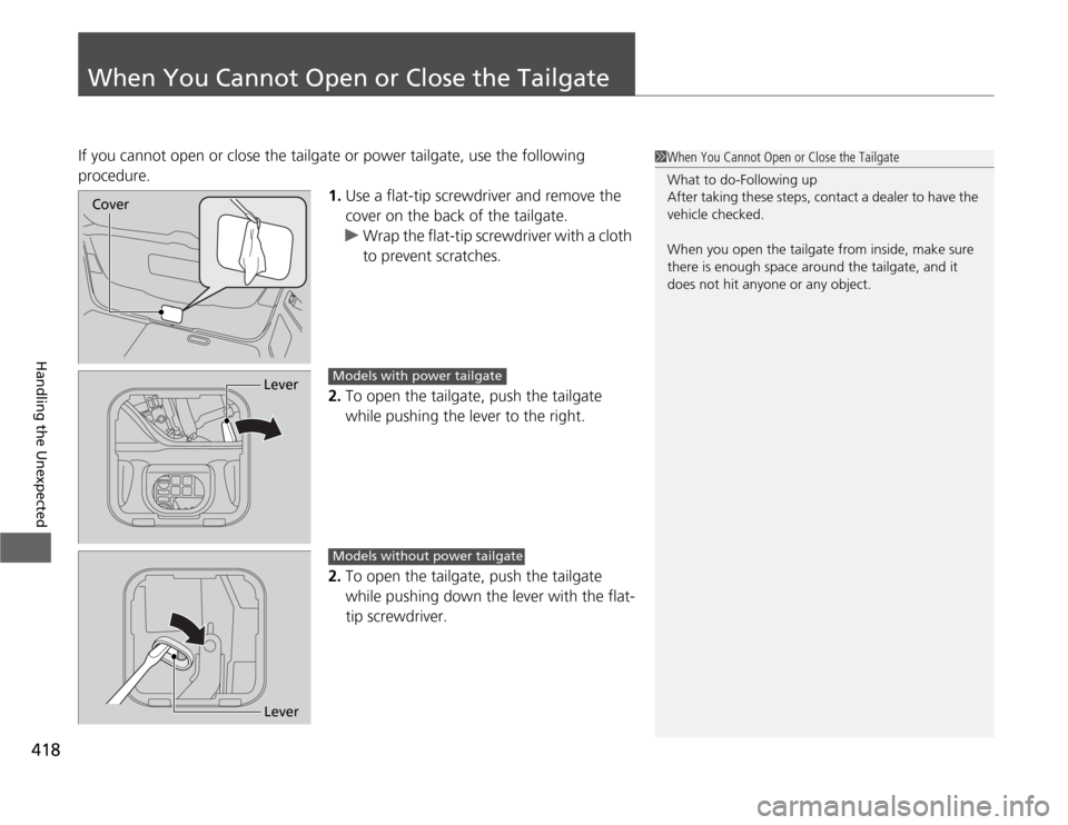 HONDA ODYSSEY 2012 RB3-RB4 / 4.G Owners Manual 418Handling the Unexpected
When You Cannot Open or Close the TailgateIf you cannot open or close the tailgate or power tailgate, use the following 
procedure.
1.Use a flat-tip screwdriver and remove t