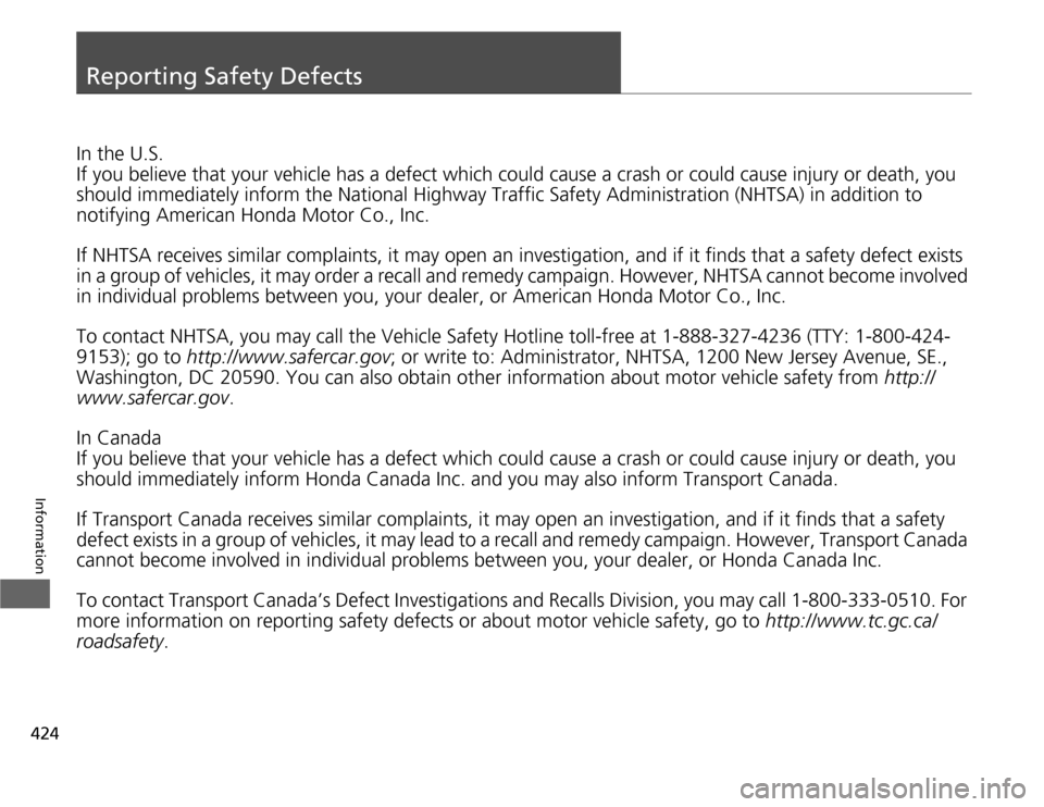 HONDA ODYSSEY 2012 RB3-RB4 / 4.G Owners Manual 424Information
Reporting Safety DefectsIn the U.S.
If you believe that your vehicle has a defect which could cause a crash or could cause injury or death, you 
should immediately inform the National H