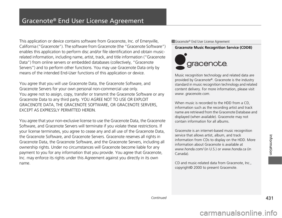 HONDA ODYSSEY 2012 RB3-RB4 / 4.G Owners Manual 431
Continued
Information
Gracenote
® End User License Agreement
This application or device contains software from Gracenote, Inc. of Emeryville, 
California (“Gracenote”). The software from Grac