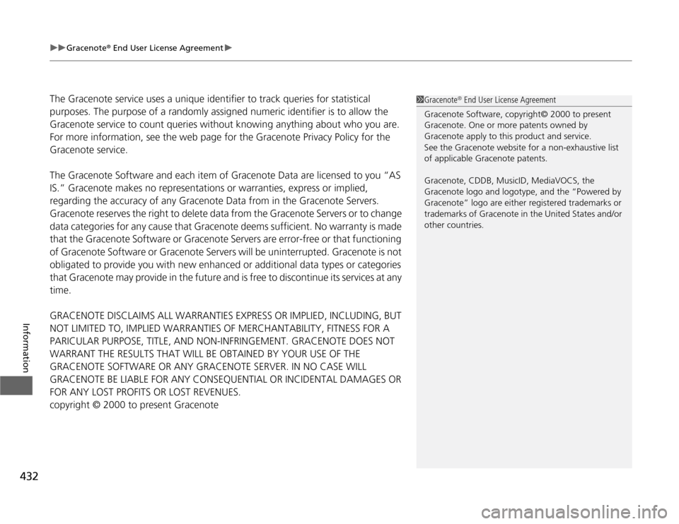 HONDA ODYSSEY 2012 RB3-RB4 / 4.G Owners Manual uuGracenote
® End User License Agreementu
432Information
The Gracenote service uses a unique identifier to track queries for statistical 
purposes. The purpose of a randomly assigned numeric identifi