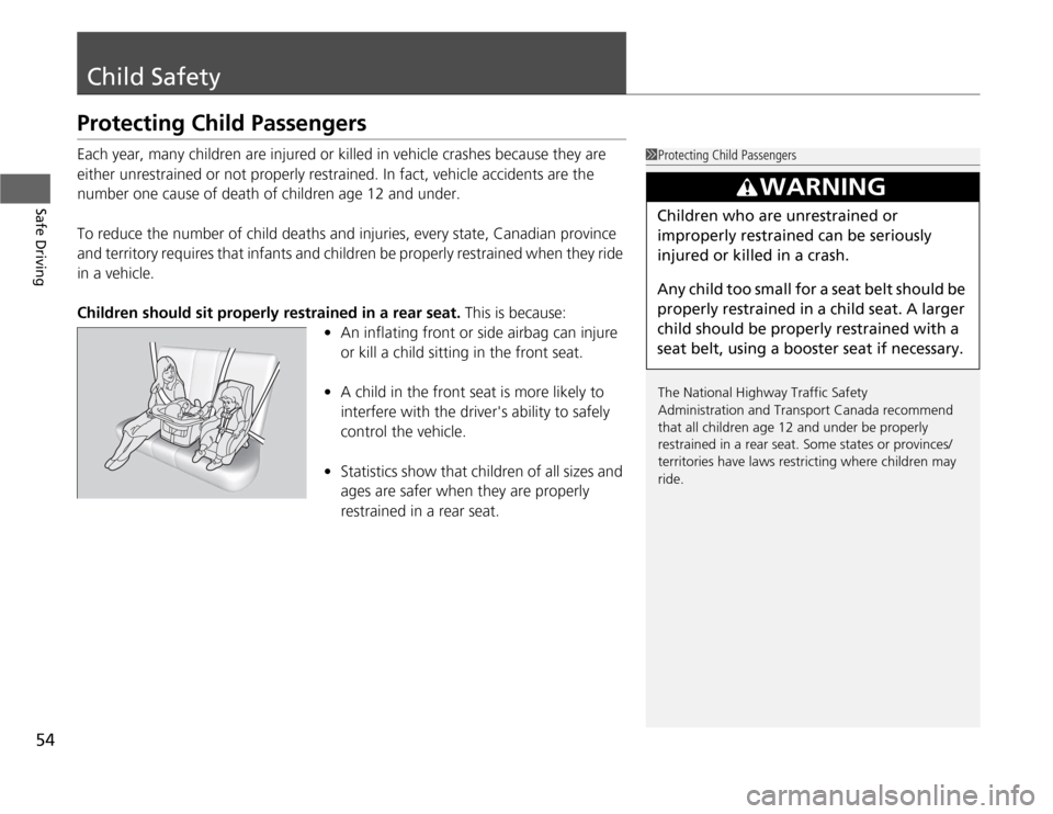 HONDA ODYSSEY 2012 RB3-RB4 / 4.G Owners Manual 54Safe Driving
Child SafetyProtecting Child PassengersEach year, many children are injured or killed in vehicle crashes because they are
either unrestrained or not properly restrained. In fact, vehic HONDA ODYSSEY 2012 RB3-RB4 / 4.G Owners Manual 54Safe Driving
Child SafetyProtecting Child PassengersEach year, many children are injured or killed in vehicle crashes because they are
either unrestrained or not properly restrained. In fact, vehic